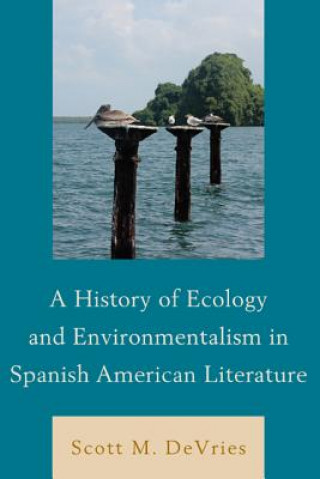 Könyv History of Ecology and Environmentalism in Spanish American Literature Scott M. DeVries
