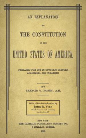 Kniha Explanation of the Constitution of the United States of America Prepared for Use in Catholic Schools, Academies, and Colleges Dean John R Vile