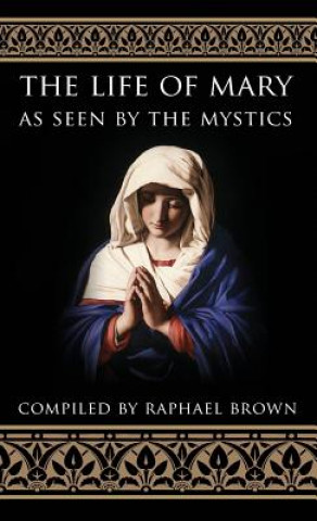 Kniha Life of Mary As Seen By the Mystics Raphael Brown
