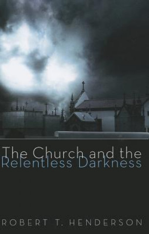 Könyv Church and the Relentless Darkness Robert T Henderson