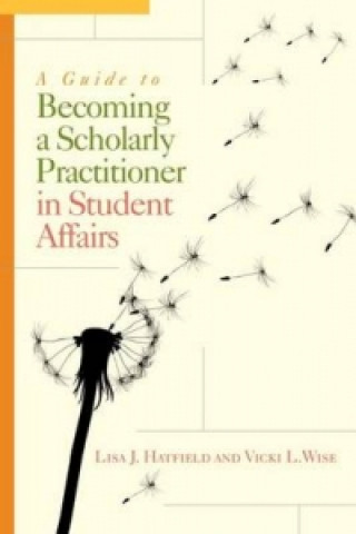 Książka Guide to Becoming a Scholarly Practitioner in Student Affairs Vicki L. Wise