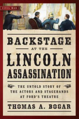 Carte Backstage at the Lincoln Assassination Thomas A. Bogar