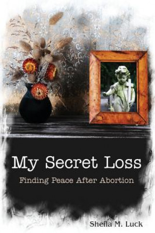 Kniha My Secret Loss (Finding Peace After Abortion) Sheila M Luck