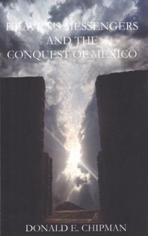 Knjiga Heaven's Messengers and the Conquest of Mexico Donald E. Chipman