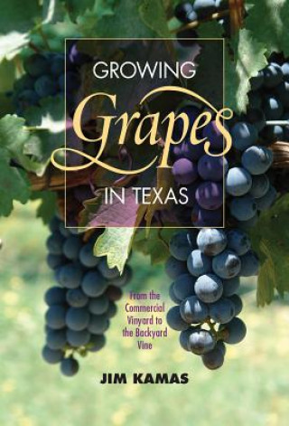 Kniha Growing Grapes in Texas Jim Kamas