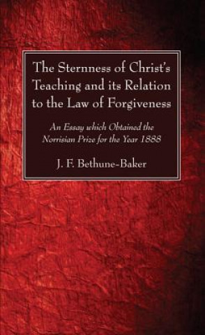 Kniha Sternness of Christ's Teaching and its Relation to the Law of Forgiveness J F Bethune-Baker