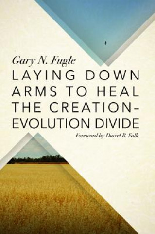 Könyv Laying Down Arms to Heal the Creation-Evolution Divide Gary N Fugle