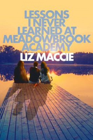 Kniha Lessons I Never Learned at Meadowbrook Academy Liz Maccie