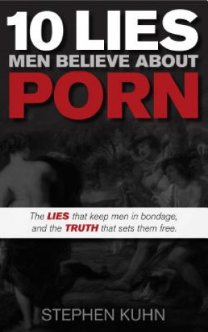 Book 10 Lies Men Believe About Porn Stephen Kuhn