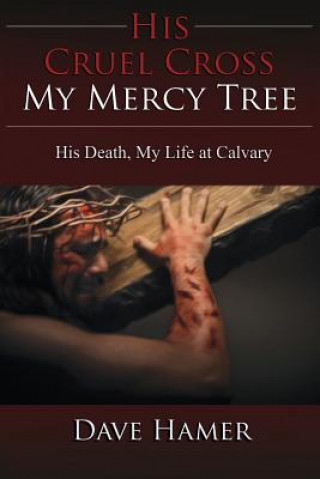 Könyv His Cruel Cross, My Mercy Tree Dave Hamer