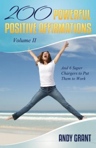 Könyv 200 Powerful Positive Affirmations Volume II and 6 Super Chargers to Put Them to Work Andy Grant