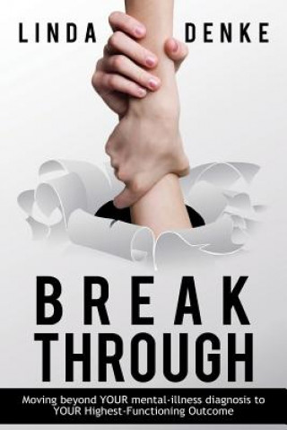 Livre BREAKTHROUGH - Moving beyond YOUR mental-illness diagnosis to YOUR Highest-Functioning Outcome Linda Denke