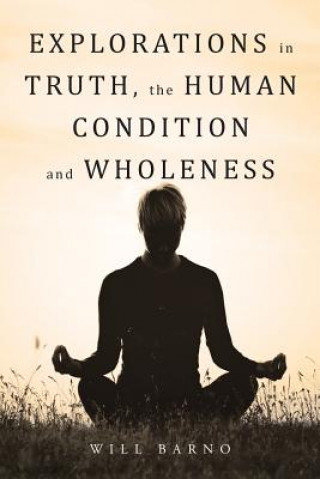 Kniha Explorations in Truth, the Human Condition and Wholeness Will Barno