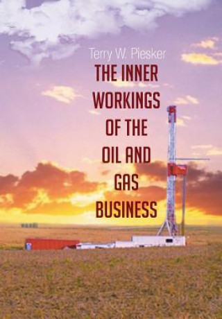 Carte Inner Workings of the Oil and Gas Business Terry W Piesker