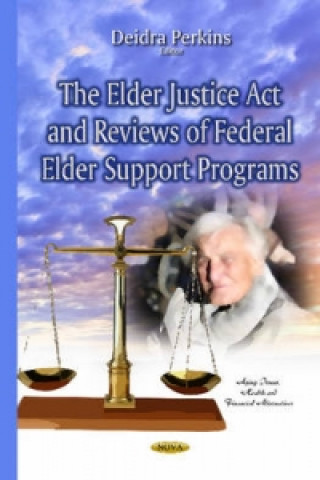 Kniha Elder Justice Act & Reviews of Federal Elder Support Programs 