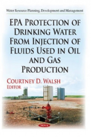 Könyv EPA Protection of Drinking Water from Injection of Fluids Used in Oil & Gas Production 