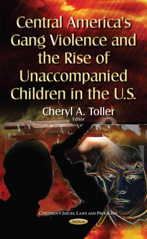 Книга Central America's Gang Violence & the Rise of Unaccompanied Children in the U.S. 