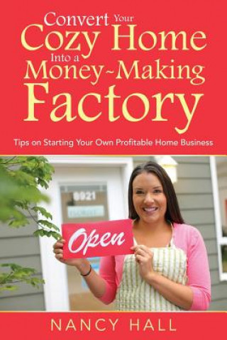 Książka Convert Your Cozy Home Into a Money-Making Factory Nancy Hall