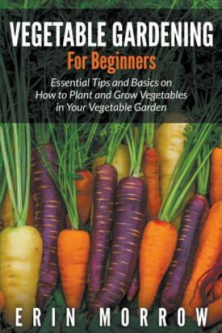 Knjiga Vegetable Gardening For Beginners Erin Morrow