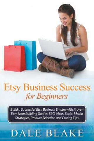 Kniha Etsy Business Success For Beginners Dale Blake