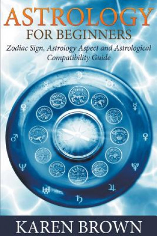 Книга Astrology For Beginners Karen (THUNDERBIRD SCHOOL OF GLOBAL) Brown
