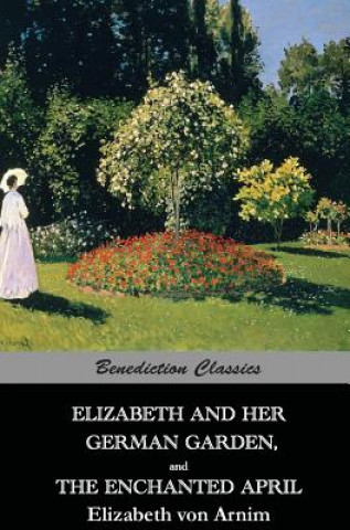 Książka Elizabeth And Her German Garden, and The Enchanted April Elizabeth Von Arnim