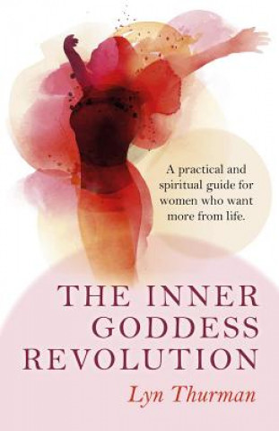 Książka Inner Goddess Revolution, The - A practical and spiritual guide for women who want more from life. Lyn Thurman