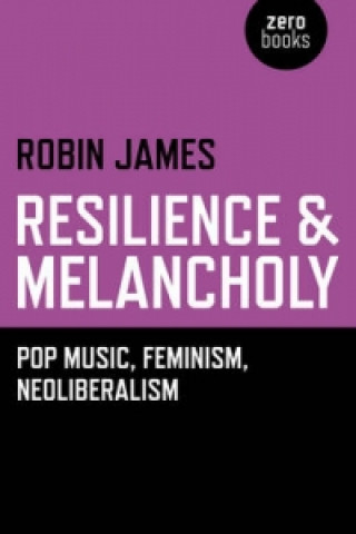 Kniha Resilience & Melancholy - pop music, feminism, neoliberalism Robin James
