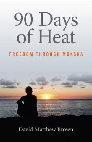 Kniha 90 Days of Heat - Freedom Through Moksha David Matthew Brown