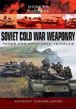 Kniha Soviet Cold War Weaponry: Tanks and Armoured Vehicles Anthony Tucker-Jones