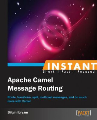 Kniha Instant Apache Camel Message Routing Bilgin Ibryam