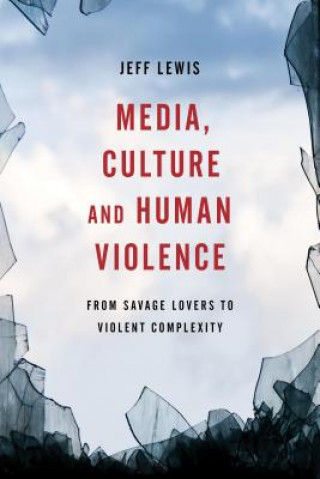 Kniha Media, Culture and Human Violence Jeff Lewis