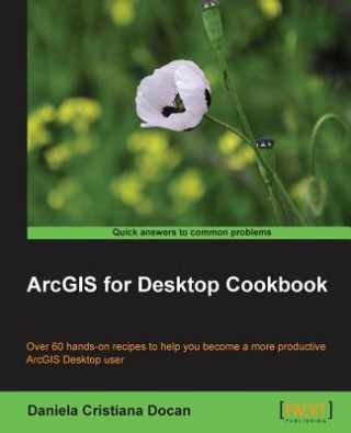 Kniha ArcGIS for Desktop Cookbook Daniela Cristiana Docan
