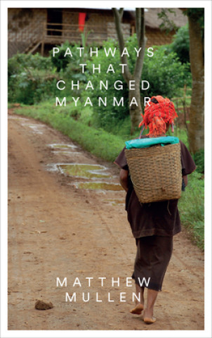 Knjiga Pathways that Changed Myanmar Matthew Mullen
