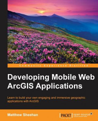 Kniha Developing Mobile Web ArcGIS Applications Matthew Sheehan