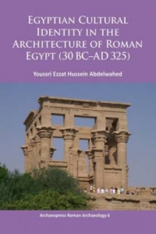 Carte Egyptian Cultural Identity in the Architecture of Roman Egypt (30 BC-AD 325) Youssri Ezzat Hussein Abdelwahed