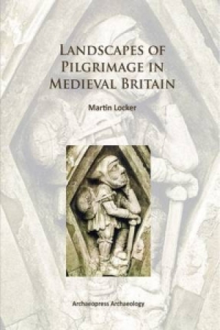 Carte Landscapes of Pilgrimage in Medieval Britain Martin Locker