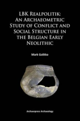 Książka LBK Realpolitik: An Archaeometric Study of Conflict and Social Structure in the Belgian Early Neolithic Mark Golitko