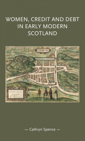 Kniha Women, Credit, and Debt in Early Modern Scotland Cathryn Spence
