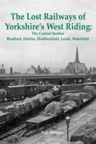 Książka Lost Railways of Yorkshire's West Riding: The Central Section Neil Burgess