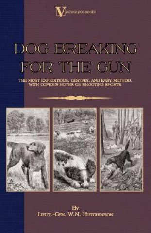 Kniha Dog Breaking For The Gun Lieut.-Gen. W.N. Hutchinson