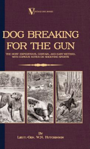 Kniha Dog Breaking For The Gun Lieut.-Gen. W.N. Hutchinson