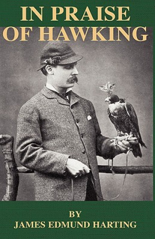 Könyv In Praise of Hawking (A Selection of Scarce Articles on Falconry First Published in the Late 1800s) Harting
