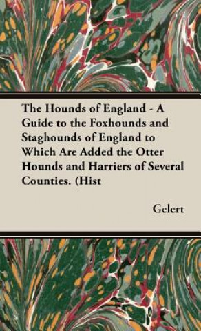 Könyv Hounds of England - A Guide to the Foxhounds and Staghounds of England to Which Are Added the Otter Hounds and Harriers of Several Counties. (History "Gelert"
