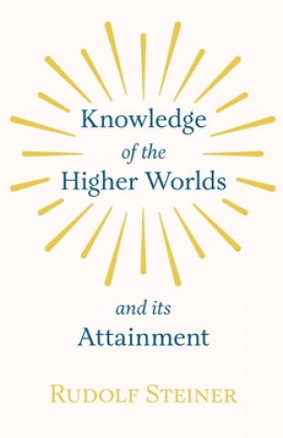 Könyv Knowledge Of the Higher Worlds And Its Attainment Rudolf Steiner