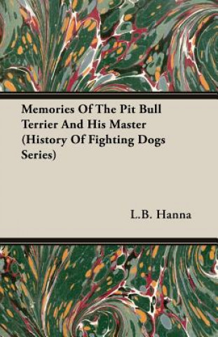 Carte Memories Of The Pit Bull Terrier And His Master (History Of Fighting Dogs Series) Hanna