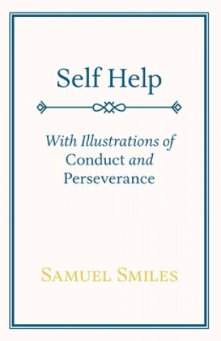 Könyv Self Help; With Illustrations of Conduct and Perseverance Samuel Smiles