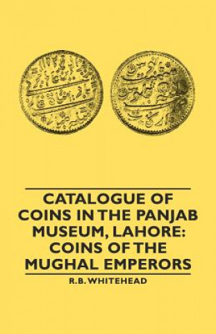 Kniha Catalogue Of Coins In The Panjab Museum, Lahore R.B. Whitehead