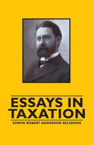 Kniha Essays in Taxation Edwin Robert Anderson Seligman