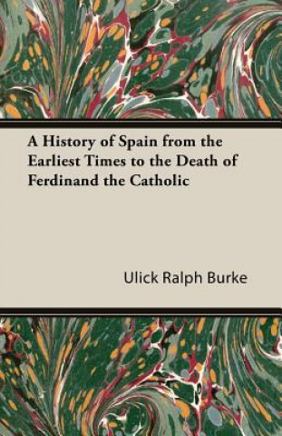 Knjiga History of Spain From the Earliest Times to the Death of Ferdinand the Catholic Ulick Ralph Burke